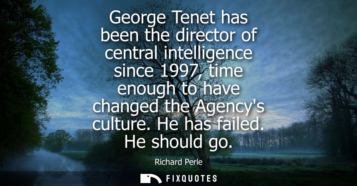 George Tenet has been the director of central intelligence since 1997, time enough to have changed the Agencys culture. 