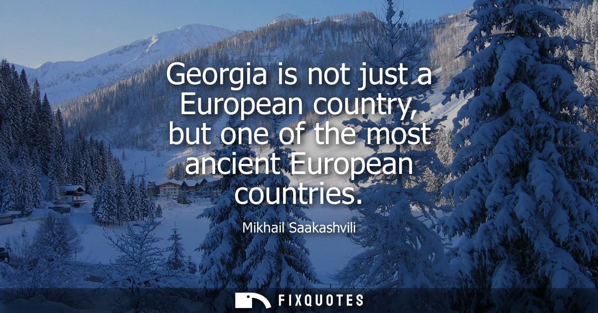 Georgia is not just a European country, but one of the most ancient European countries