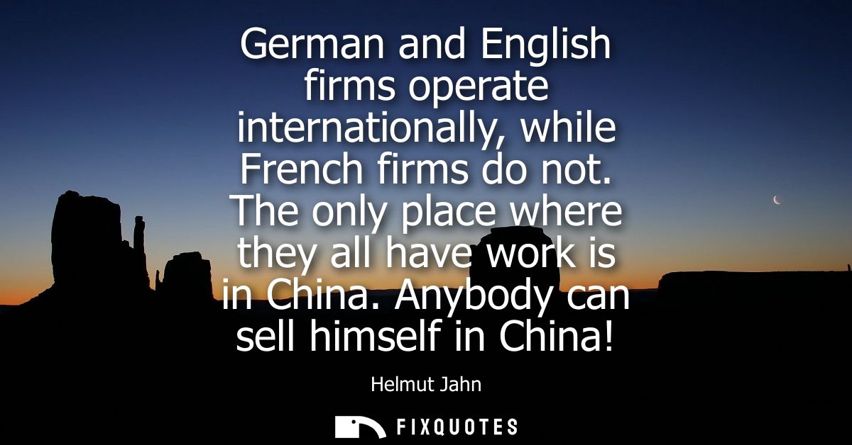 German and English firms operate internationally, while French firms do not. The only place where they all have work is 