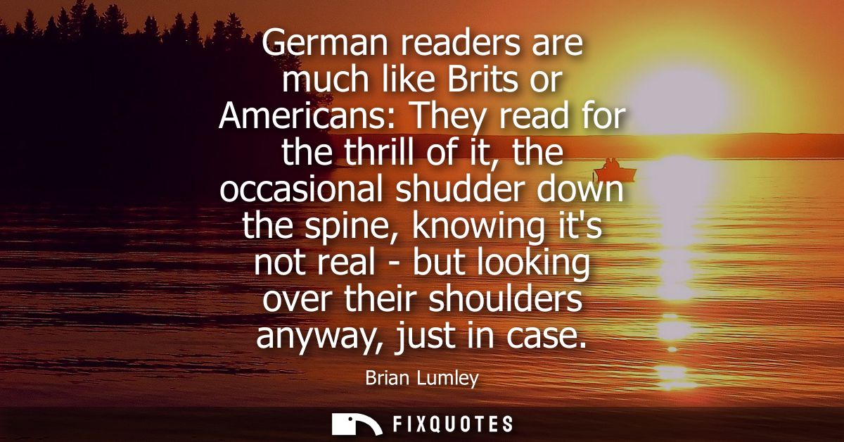 German readers are much like Brits or Americans: They read for the thrill of it, the occasional shudder down the spine, 