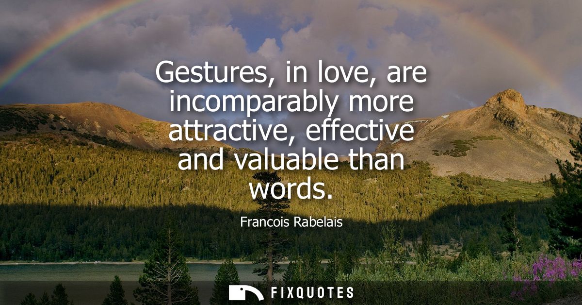 Gestures, in love, are incomparably more attractive, effective and valuable than words