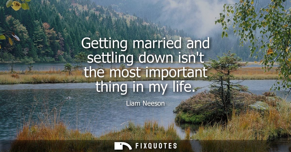 Getting married and settling down isnt the most important thing in my life