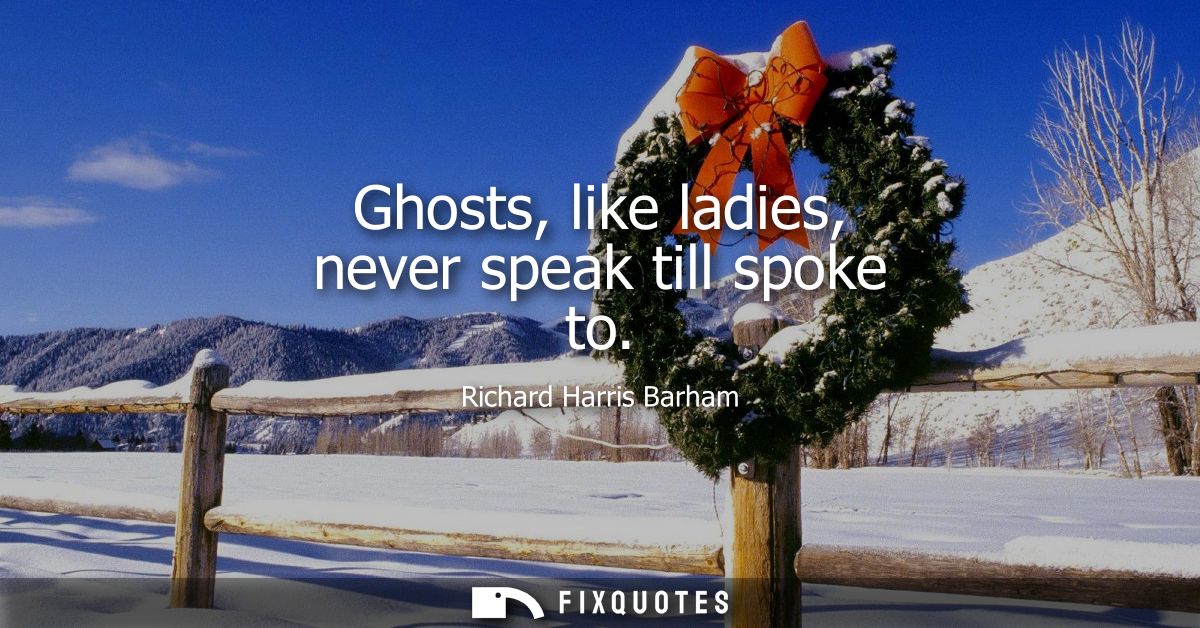 Ghosts, like ladies, never speak till spoke to