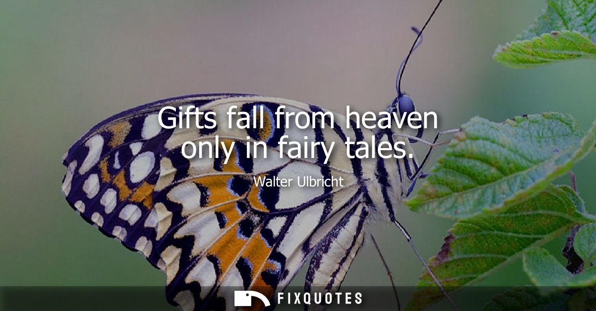Gifts fall from heaven only in fairy tales