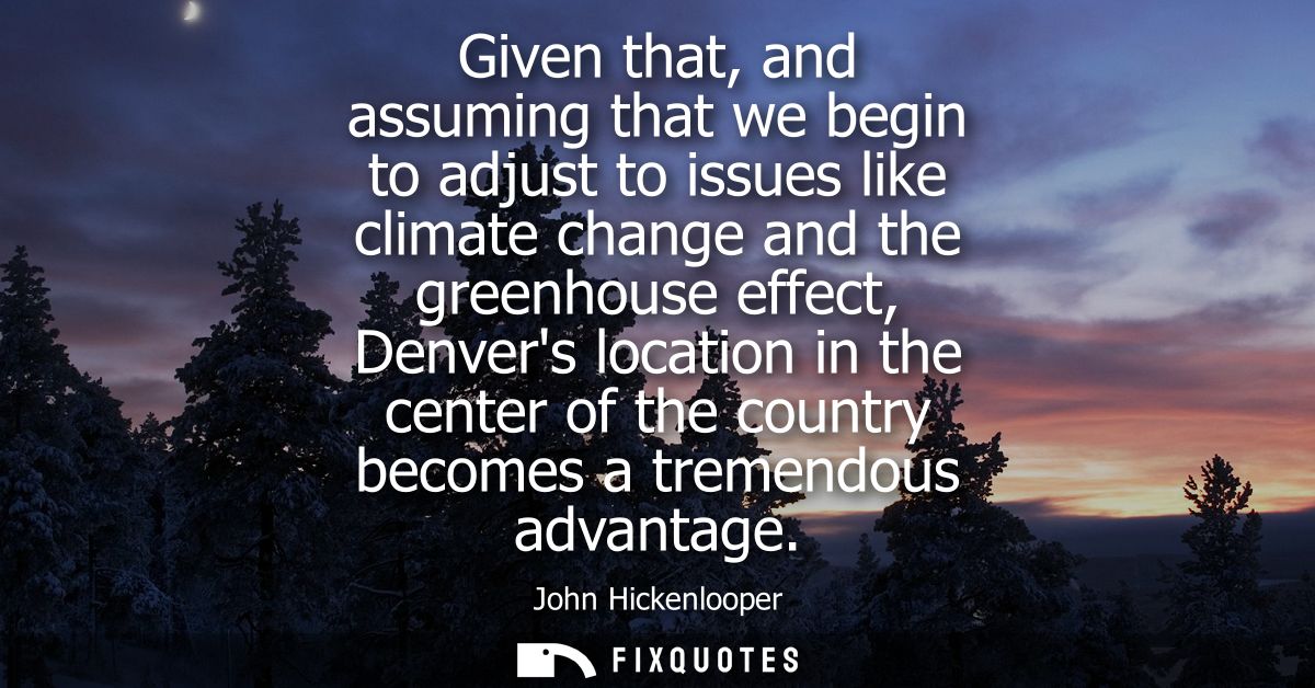 Given that, and assuming that we begin to adjust to issues like climate change and the greenhouse effect, Denvers locati