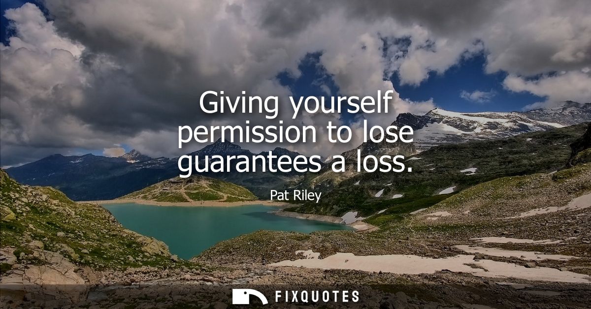 Giving yourself permission to lose guarantees a loss