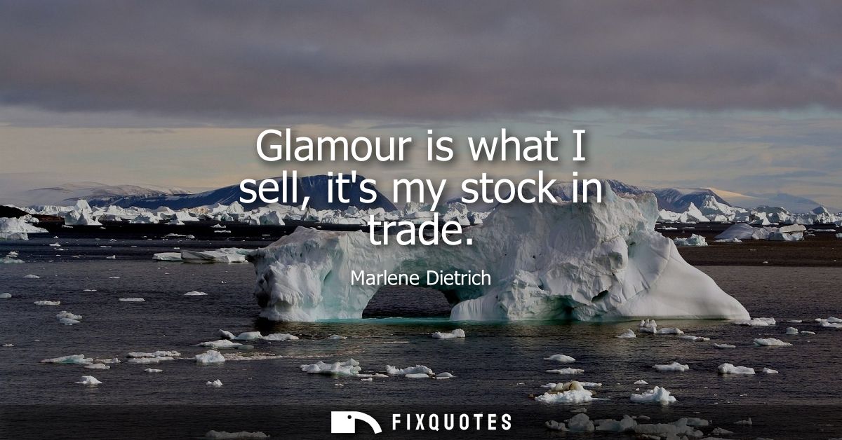 Glamour is what I sell, its my stock in trade