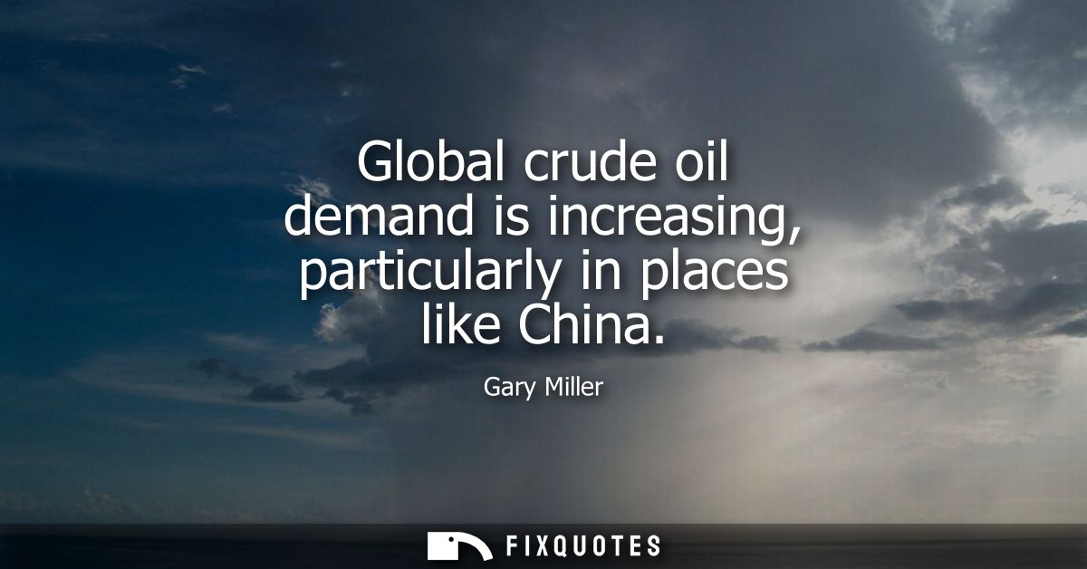 Global crude oil demand is increasing, particularly in places like China