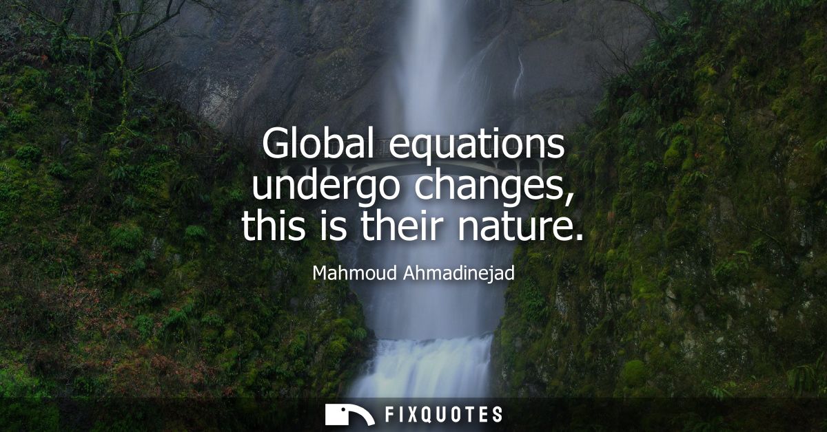 Global equations undergo changes, this is their nature