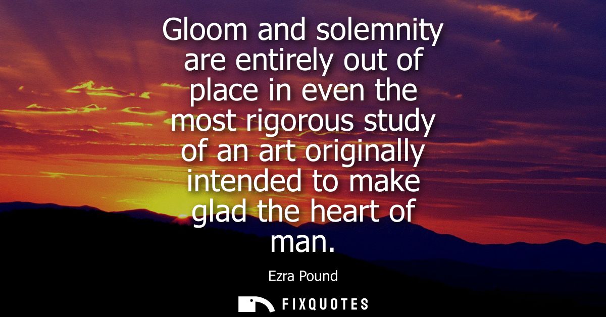 Gloom and solemnity are entirely out of place in even the most rigorous study of an art originally intended to make glad