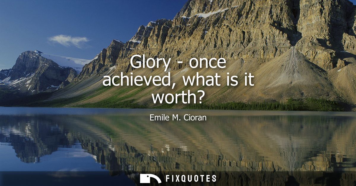 Glory - once achieved, what is it worth?