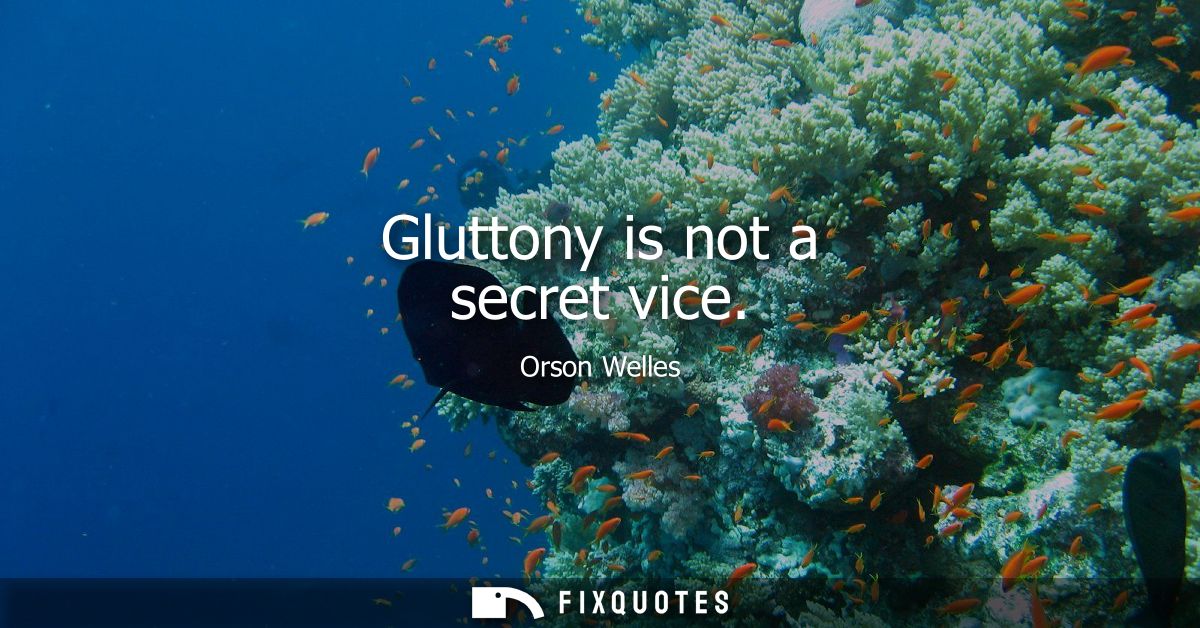 Gluttony is not a secret vice