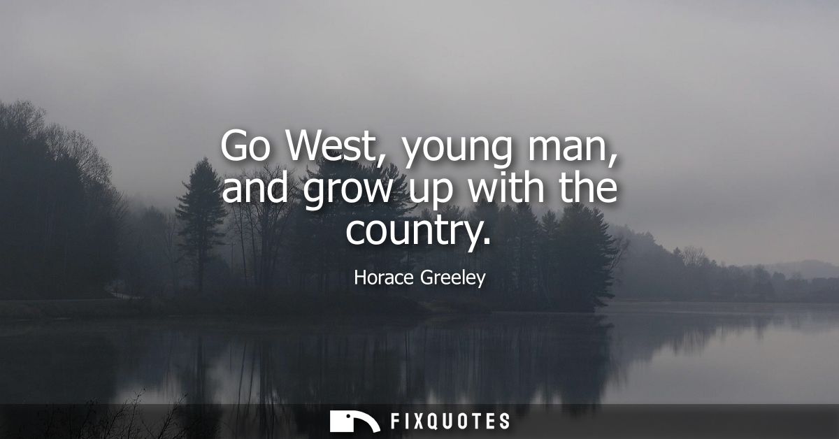 Go West, young man, and grow up with the country