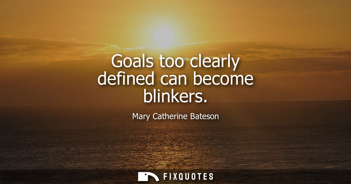 Goals too clearly defined can become blinkers