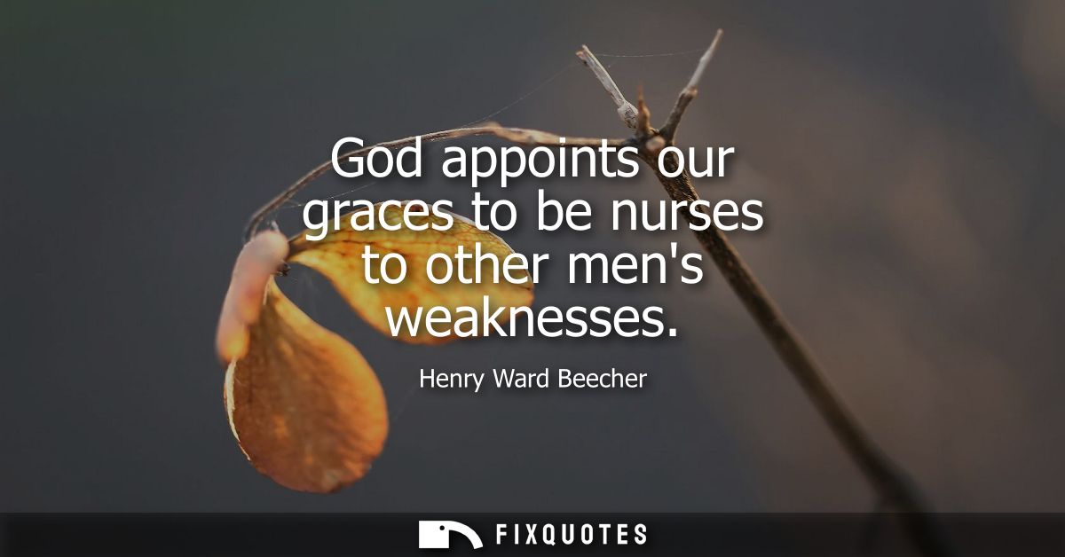 God appoints our graces to be nurses to other mens weaknesses