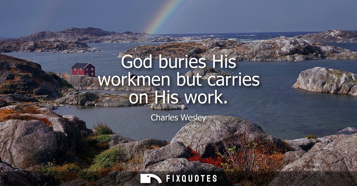 God buries His workmen but carries on His work