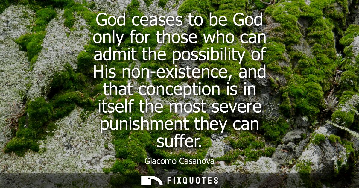 God ceases to be God only for those who can admit the possibility of His non-existence, and that conception is in itself