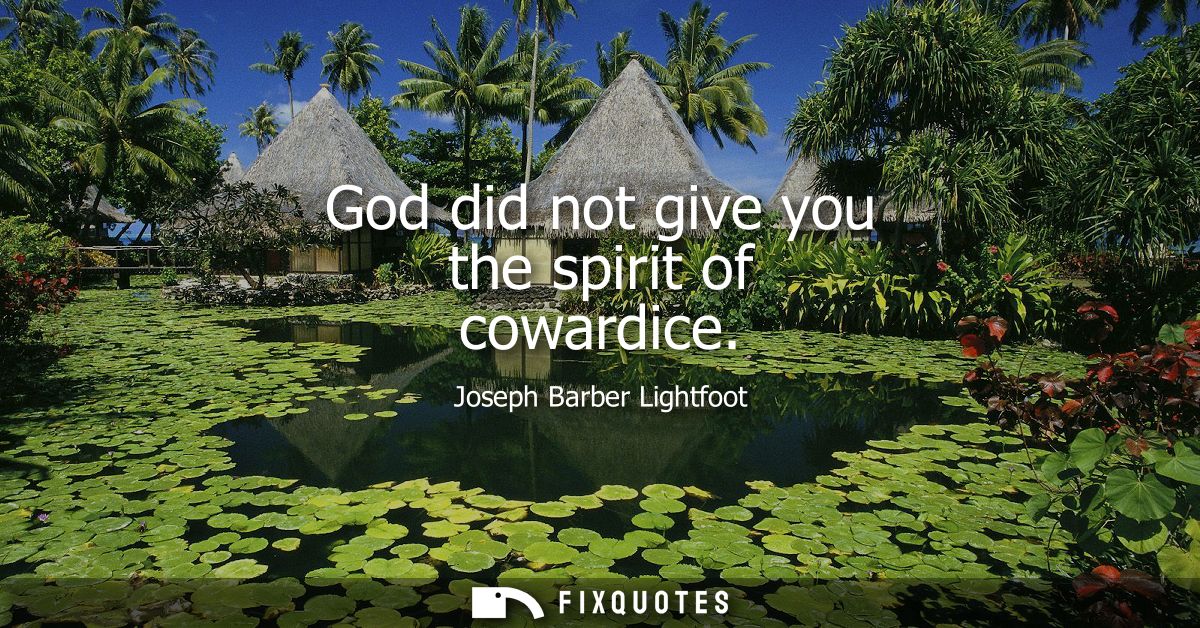 God did not give you the spirit of cowardice