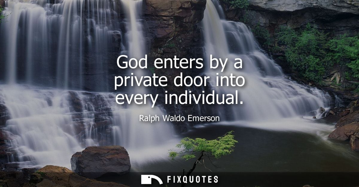 God enters by a private door into every individual