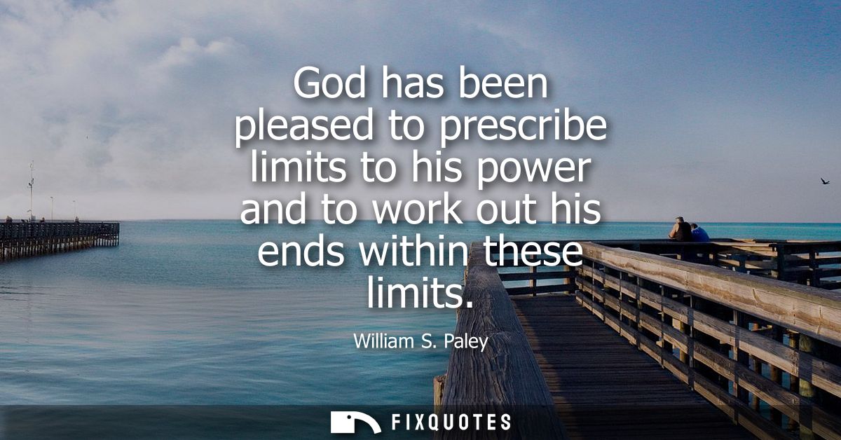 God has been pleased to prescribe limits to his power and to work out his ends within these limits