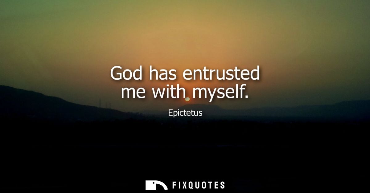God has entrusted me with myself