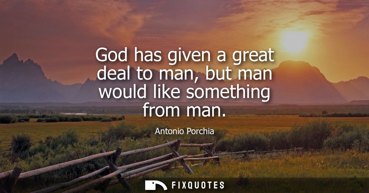 God has given a great deal to man, but man would like something from man