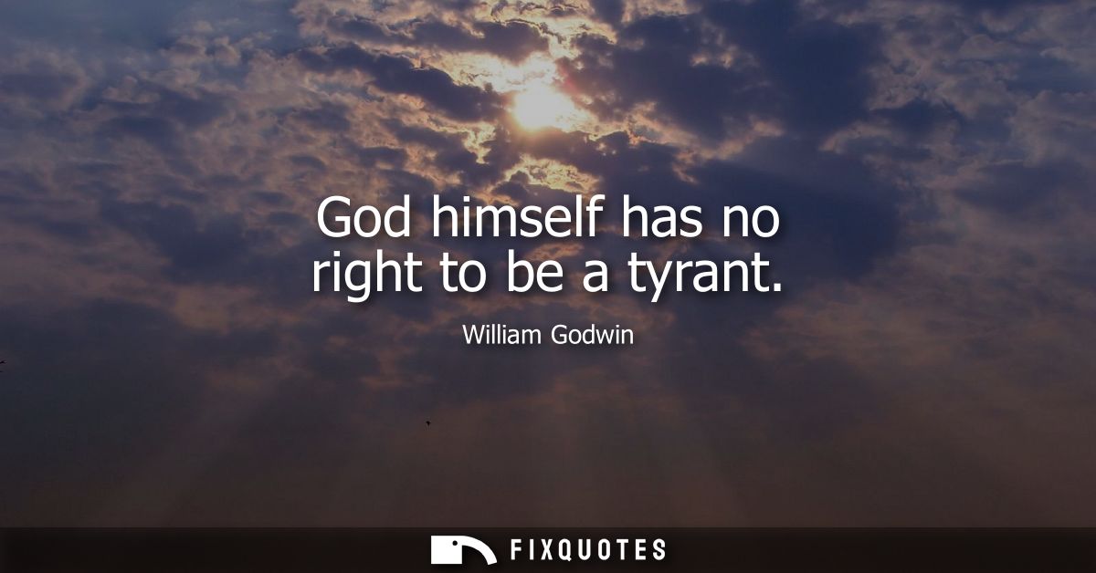 God himself has no right to be a tyrant