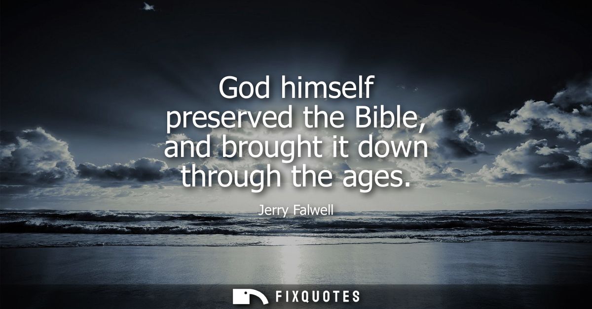 God himself preserved the Bible, and brought it down through the ages