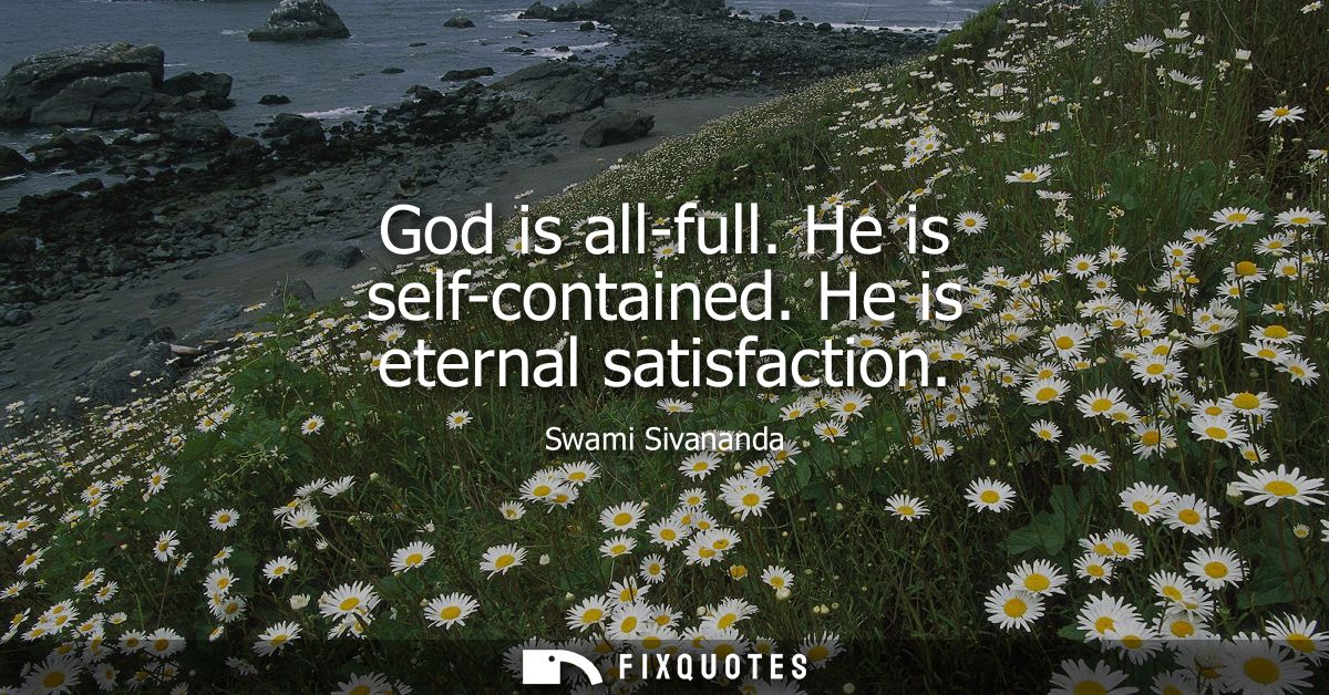God is all-full. He is self-contained. He is eternal satisfaction