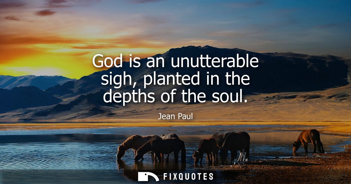 God is an unutterable sigh, planted in the depths of the soul