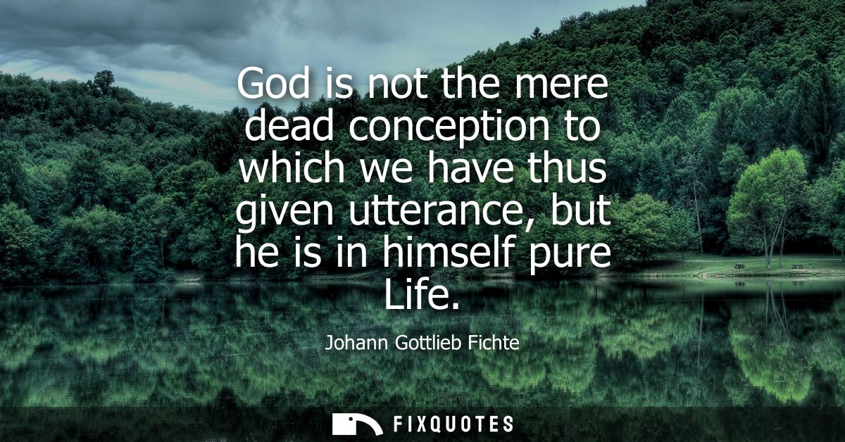 God is not the mere dead conception to which we have thus given utterance, but he is in himself pure Life