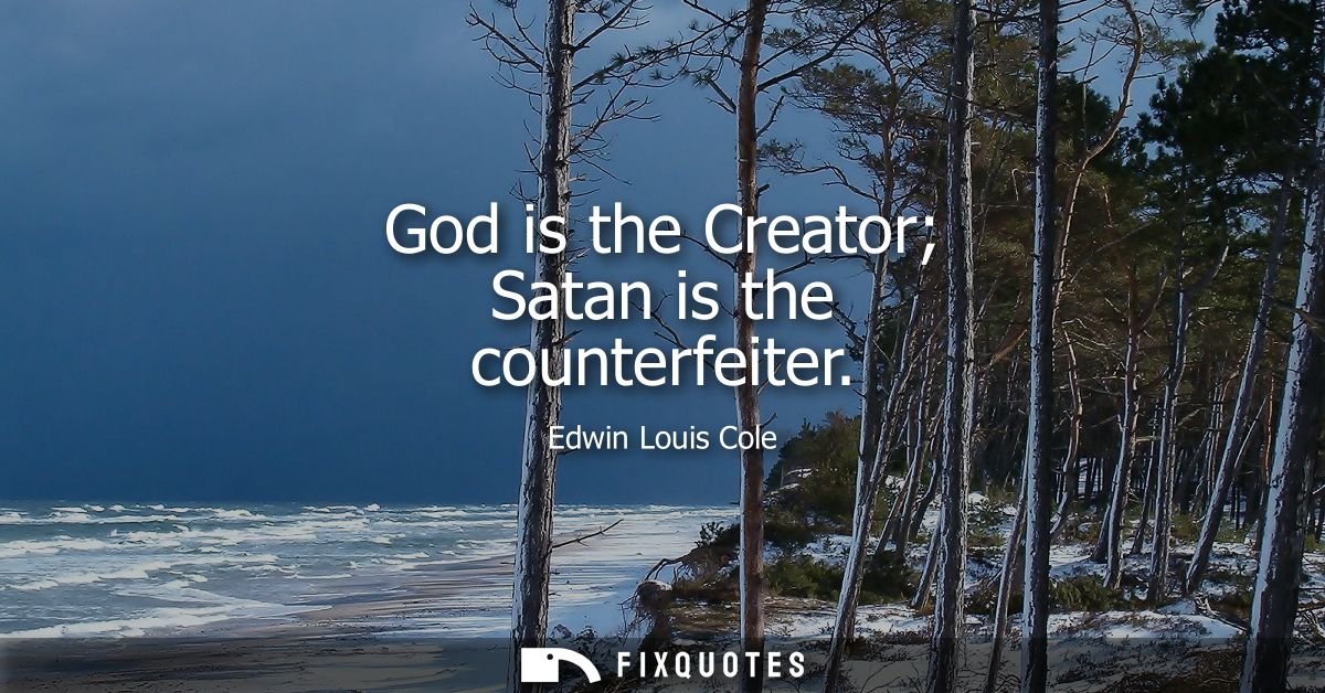 God is the Creator Satan is the counterfeiter