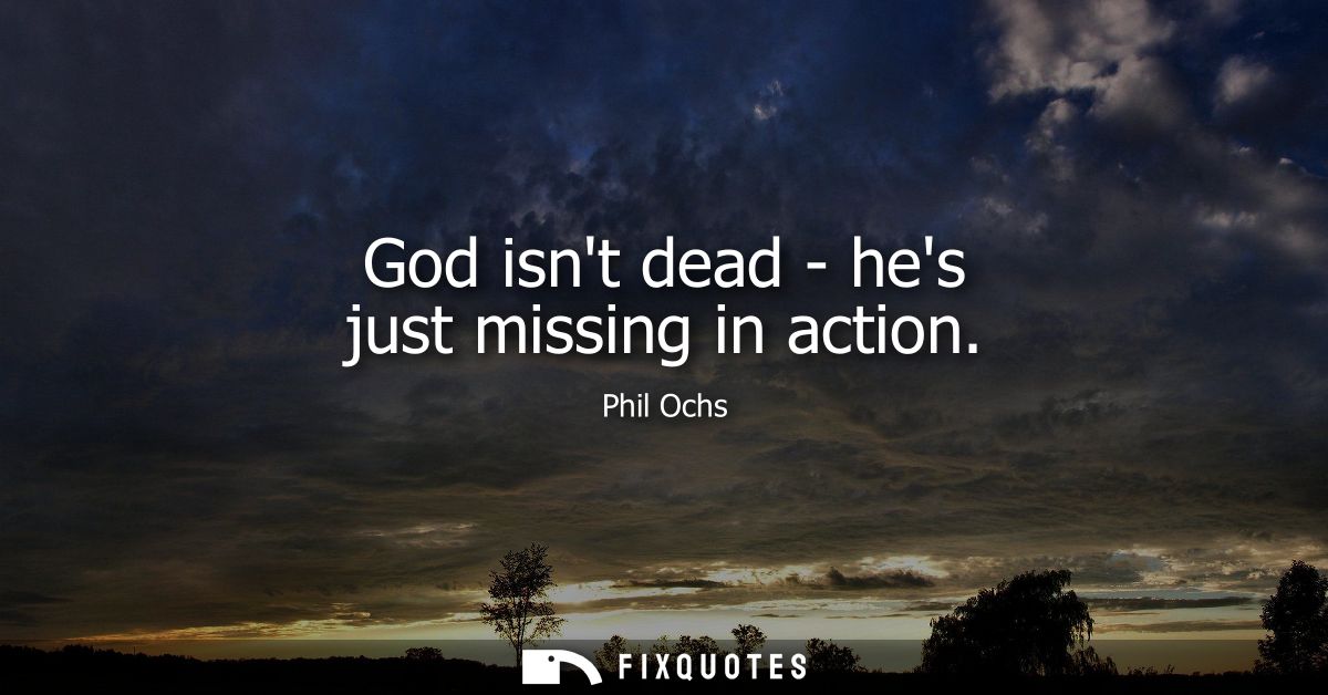 God isnt dead - hes just missing in action