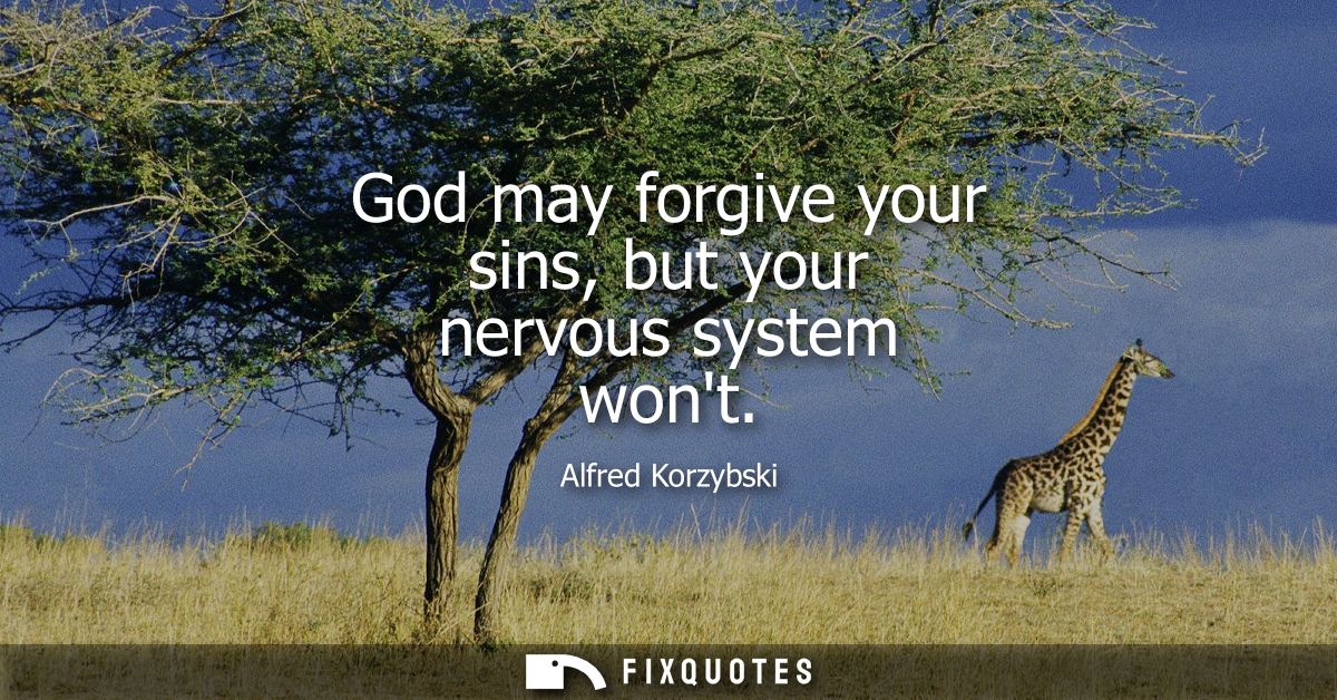 God may forgive your sins, but your nervous system wont