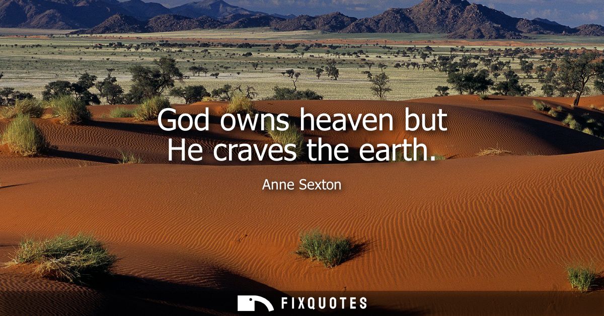 God owns heaven but He craves the earth