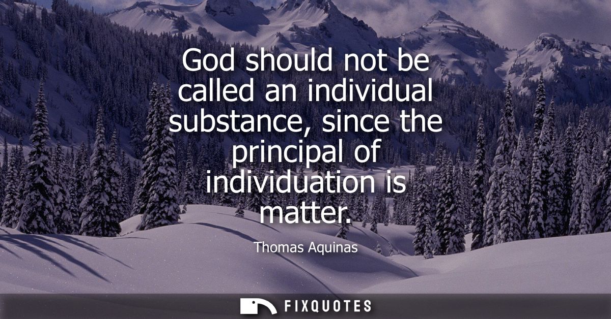 God should not be called an individual substance, since the principal of individuation is matter
