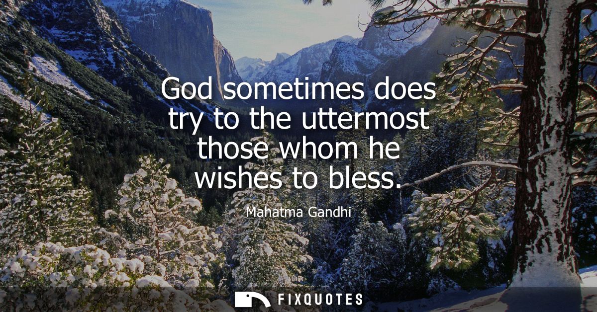 God sometimes does try to the uttermost those whom he wishes to bless