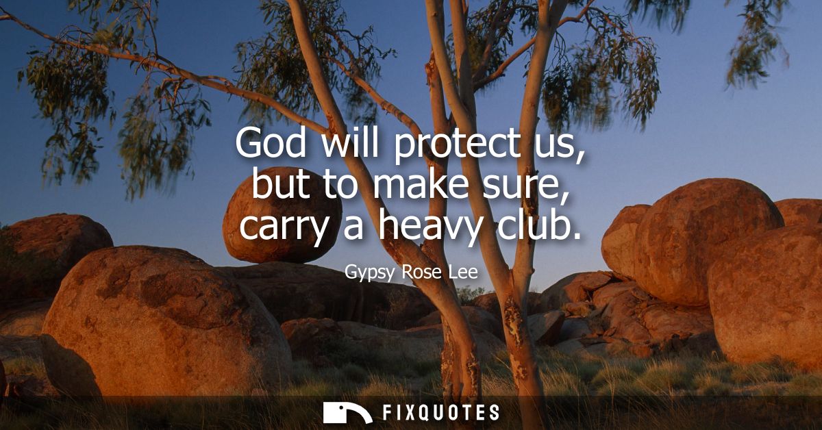 God will protect us, but to make sure, carry a heavy club