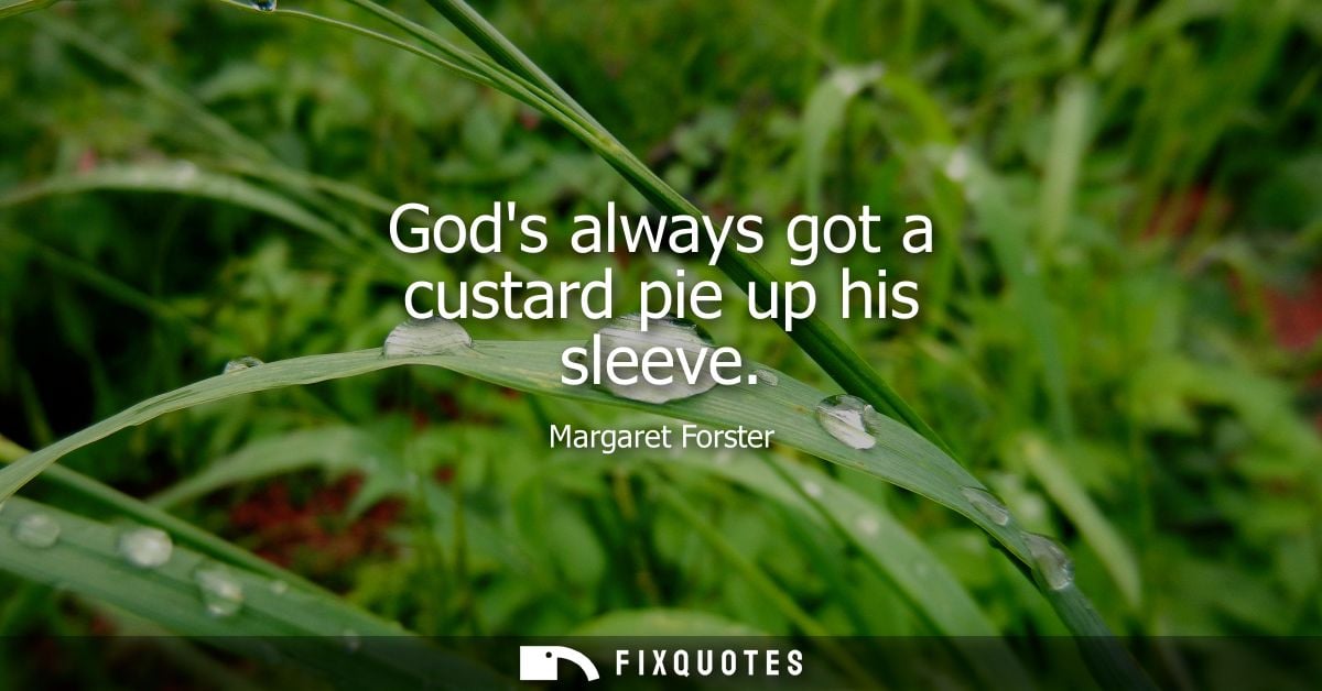 Gods always got a custard pie up his sleeve - Margaret Forster
