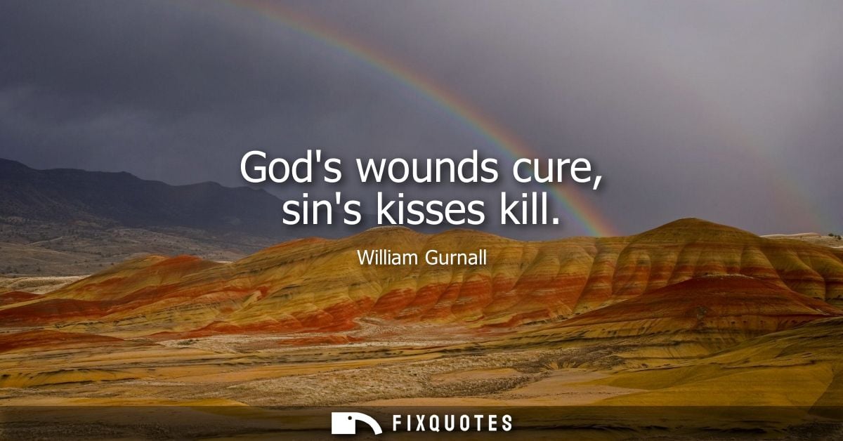 Gods wounds cure, sins kisses kill