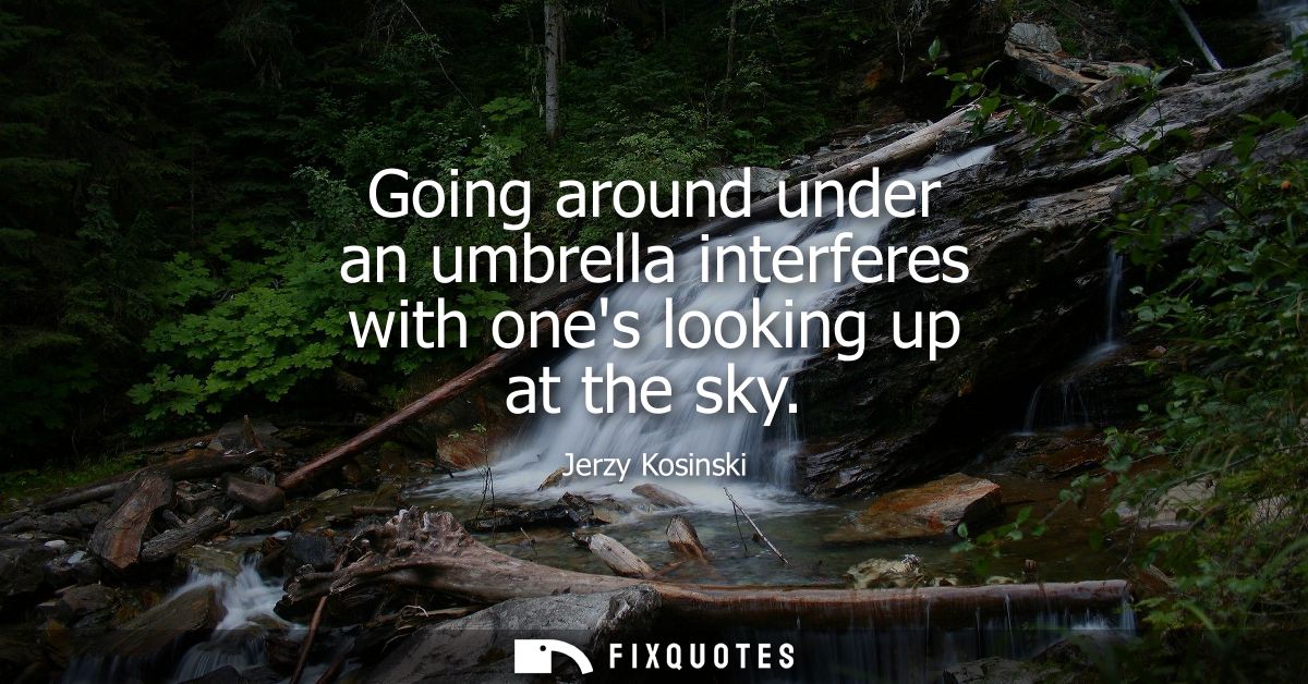 Going around under an umbrella interferes with ones looking up at the sky