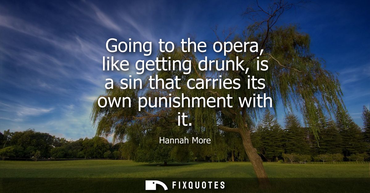 Going to the opera, like getting drunk, is a sin that carries its own punishment with it