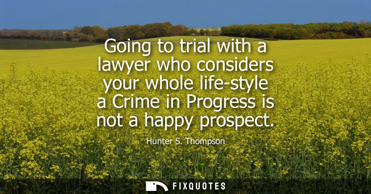 Going to trial with a lawyer who considers your whole life-style a Crime in Progress is not a happy prospect
