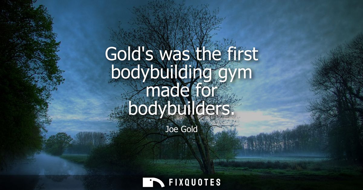 Golds was the first bodybuilding gym made for bodybuilders