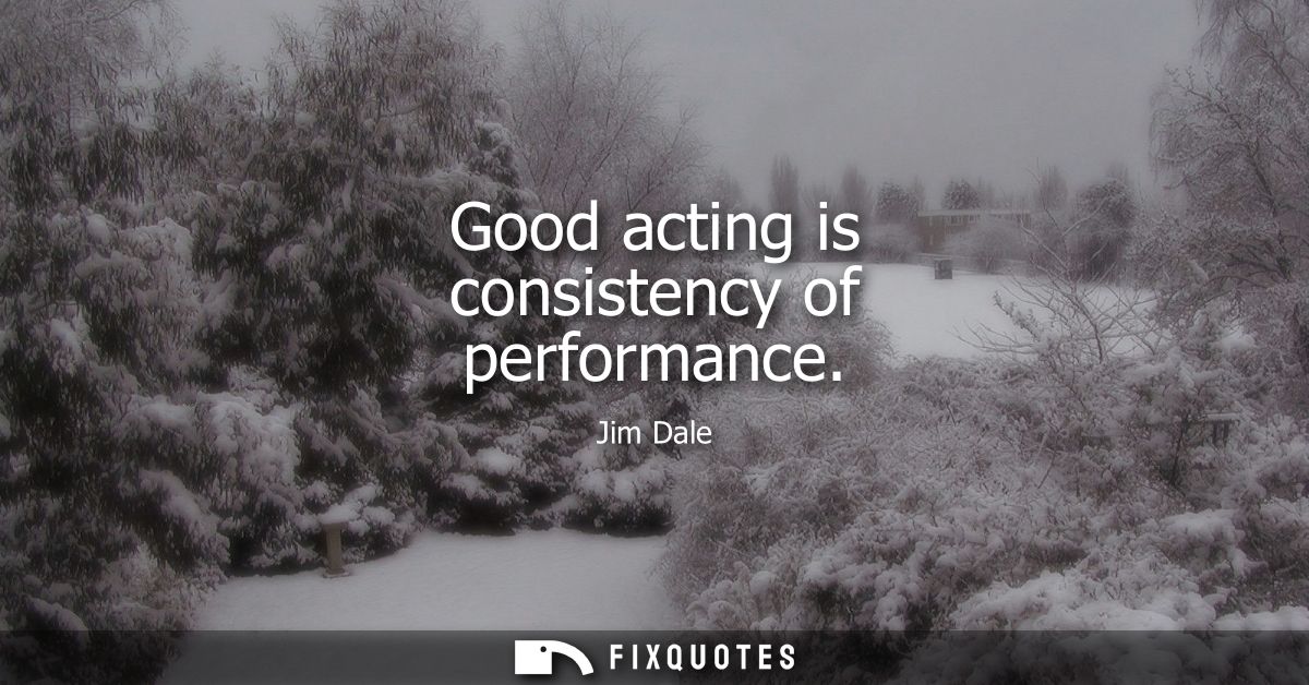 Good acting is consistency of performance