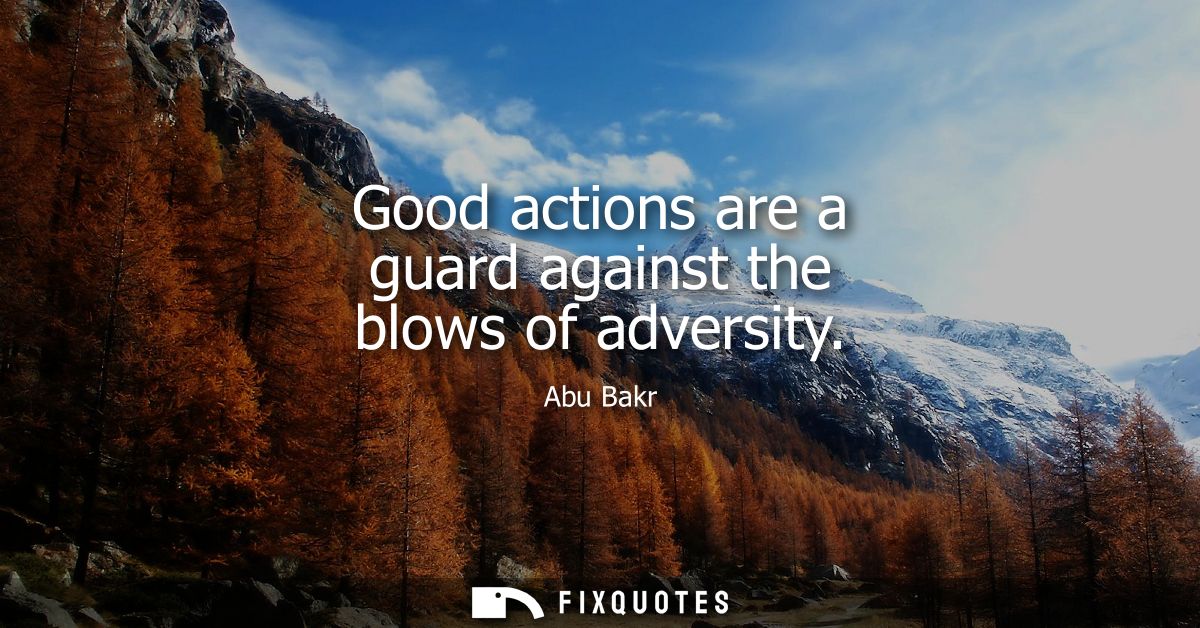 Good actions are a guard against the blows of adversity