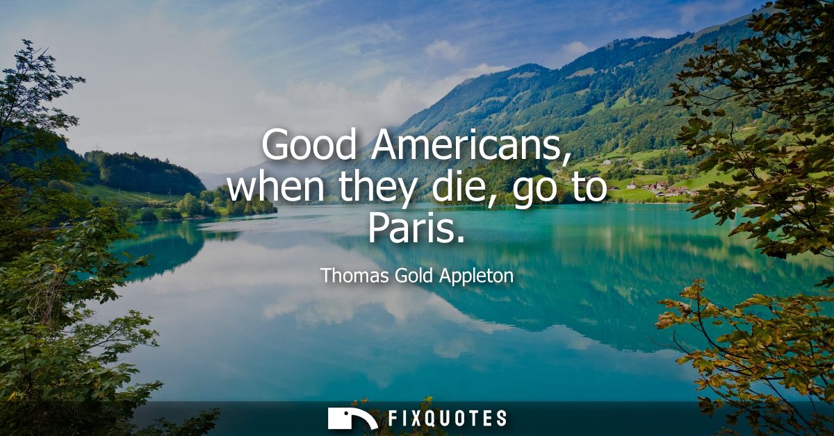 Good Americans, when they die, go to Paris