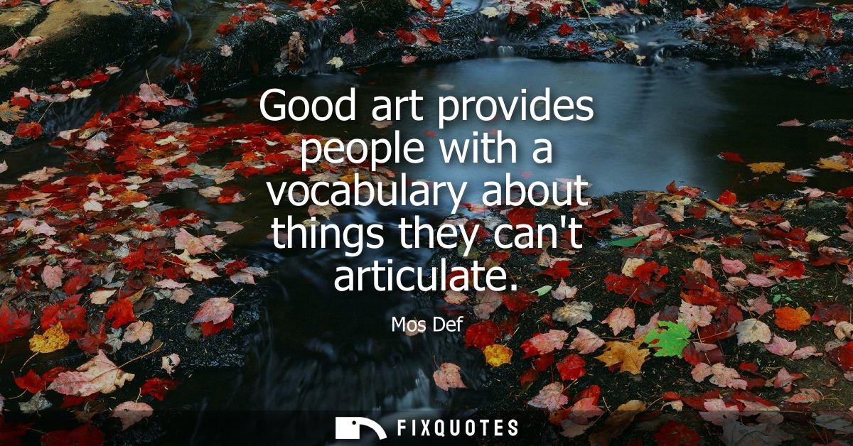 Good art provides people with a vocabulary about things they cant articulate