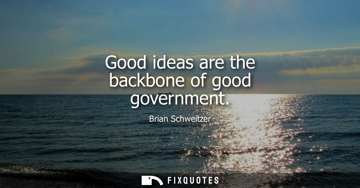 Good ideas are the backbone of good government