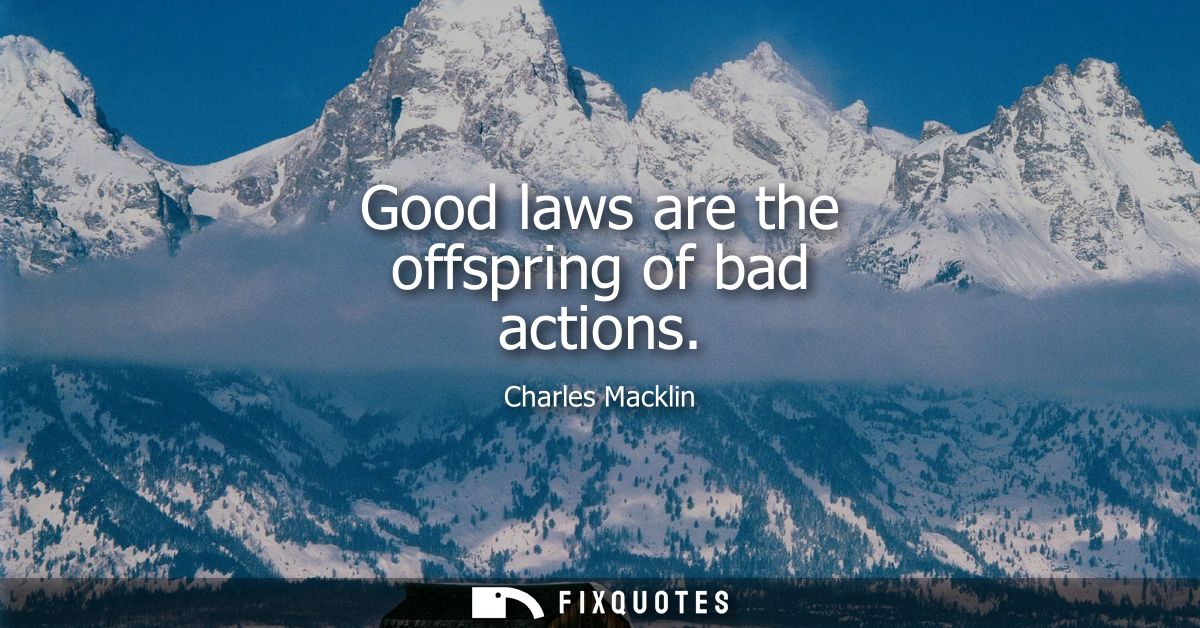 Good laws are the offspring of bad actions